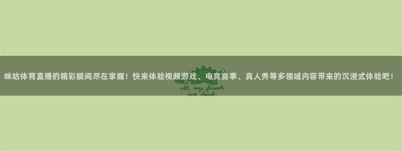 袋鼠体育直播看球：咪咕体育直播的精彩瞬间尽在掌握！快来体验视频游戏、电竞赛事、真人秀等多领域内容带来的沉浸式体验吧！